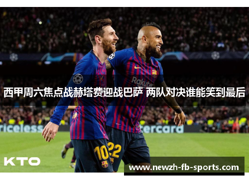 西甲周六焦点战赫塔费迎战巴萨 两队对决谁能笑到最后 西甲周六焦点战赫塔费迎战巴萨 两队对决谁能笑到最后