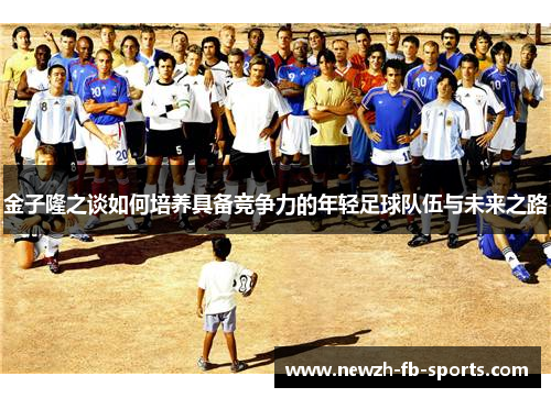 金子隆之谈如何培养具备竞争力的年轻足球队伍与未来之路