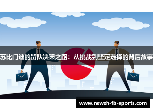 苏比门迪的留队决策之路:从挑战到坚定选择的背后故事 苏比门迪的留队决策之路:从挑战到坚定选择的背后故事