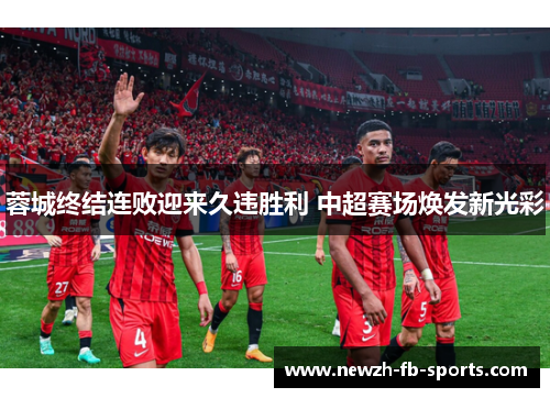 蓉城终结连败迎来久违胜利 中超赛场焕发新光彩 蓉城终结连败迎来久违胜利 中超赛场焕发新光彩