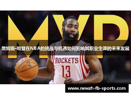 /uploads/images/20260317/zhan-mu-si-ha-deng-zai-nba-de-tiao-zhan-yu-ji-yu-ru-he-ying-xiang-qi-zhi-ye-sheng-ya-de-wei-lai-fa-zhan.webp