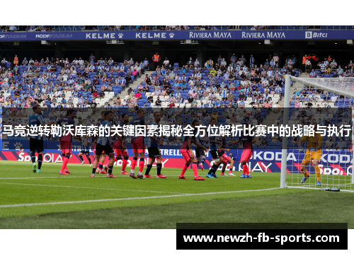 马竞逆转勒沃库森的关键因素揭秘全方位解析比赛中的战略与执行