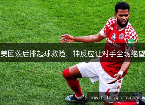 美因茨后排起球救险，神反应让对手全场绝望