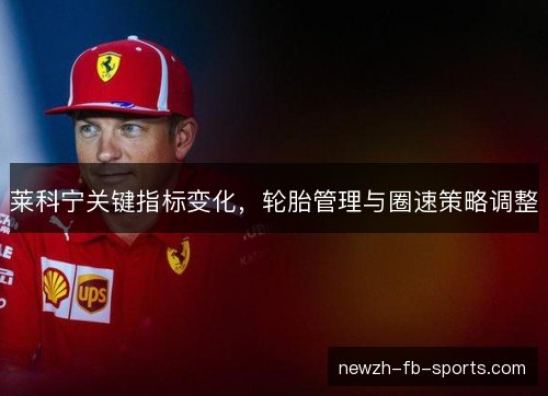 莱科宁关键指标变化，轮胎管理与圈速策略调整